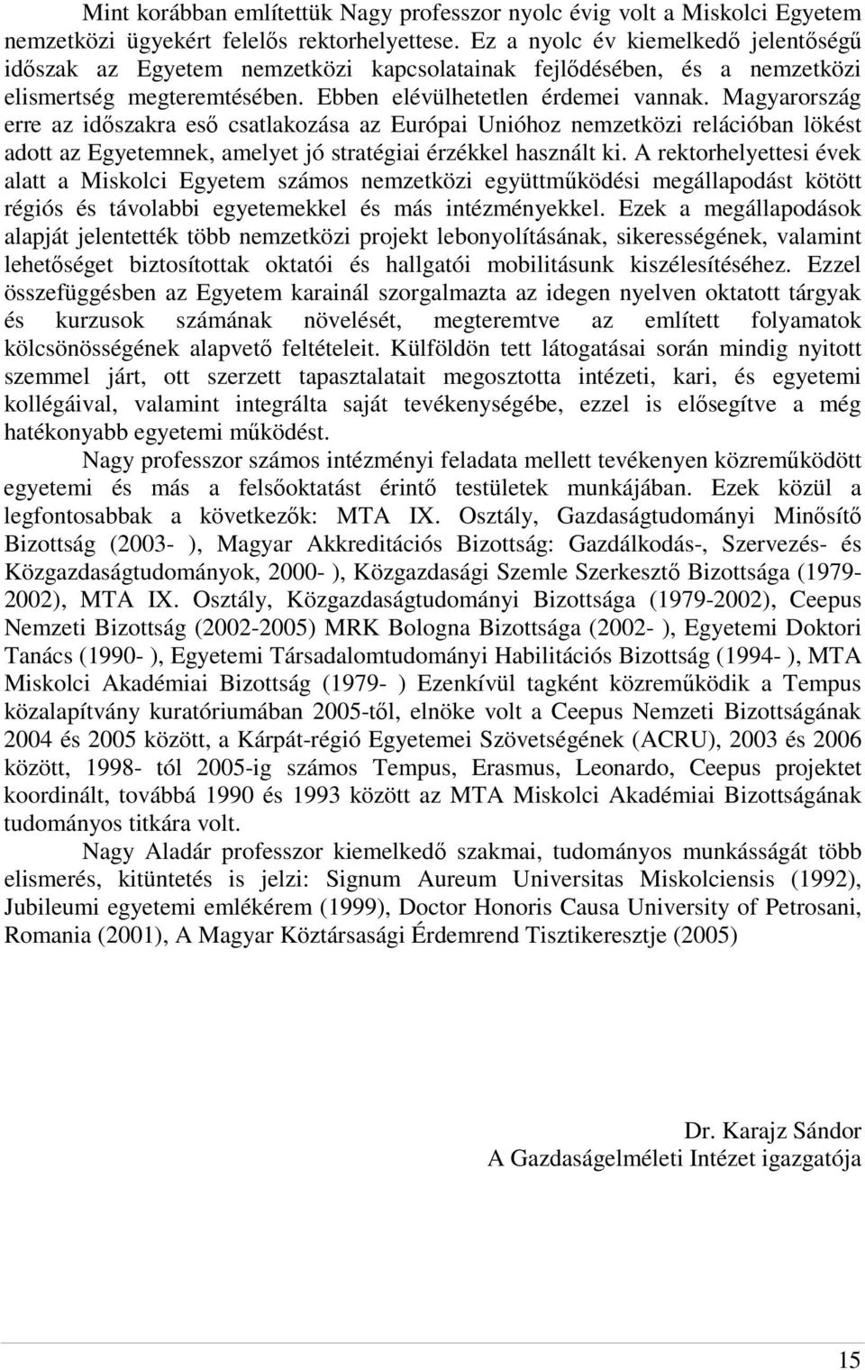 Magyarország erre az idıszakra esı csatlakozása az Európai Unióhoz nemzetközi relációban lökést adott az Egyetemnek, amelyet jó stratégiai érzékkel használt ki.