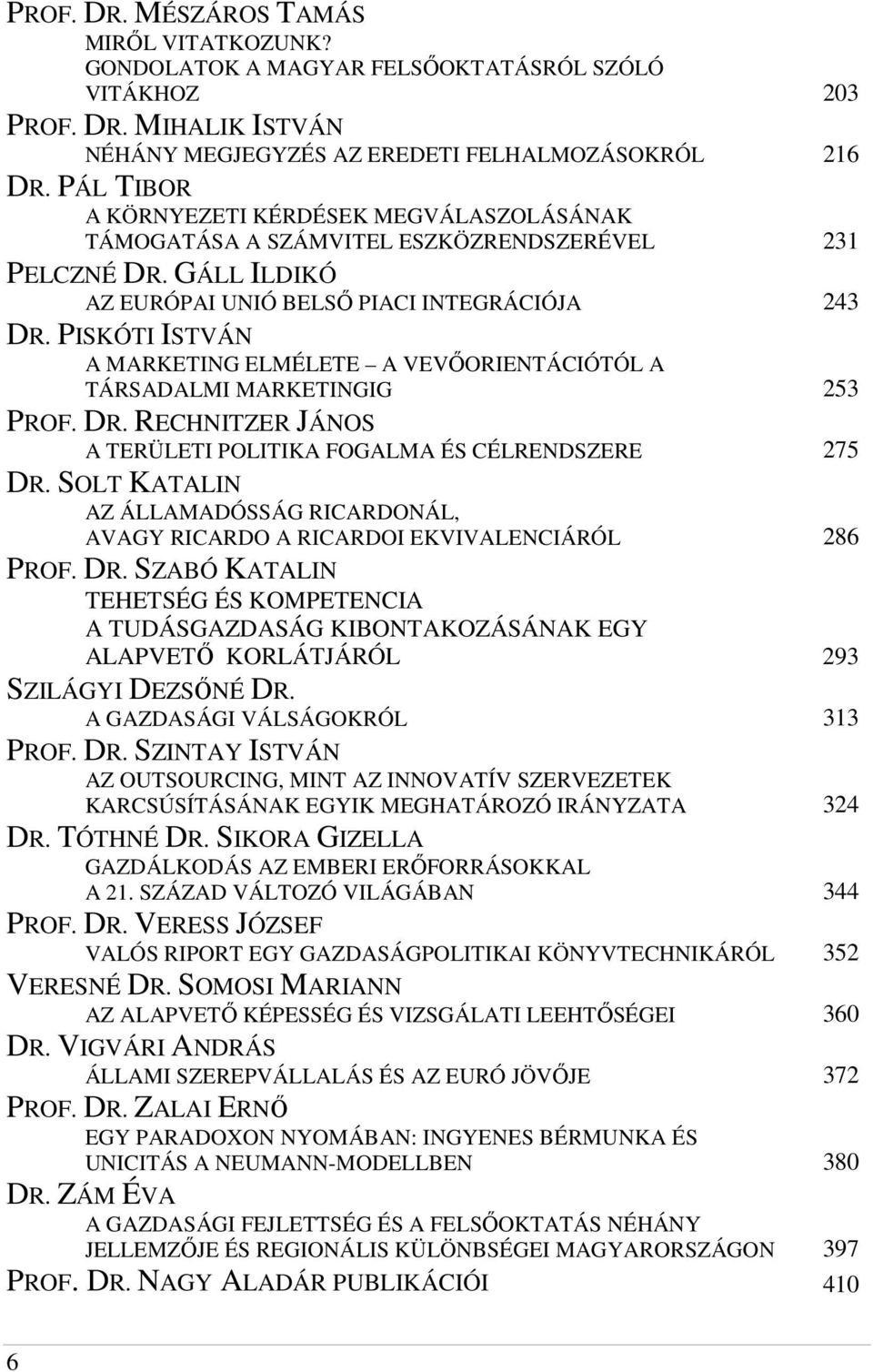 PISKÓTI ISTVÁN A MARKETING ELMÉLETE A VEVİORIENTÁCIÓTÓL A TÁRSADALMI MARKETINGIG 253 PROF. DR. RECHNITZER JÁNOS A TERÜLETI POLITIKA FOGALMA ÉS CÉLRENDSZERE 275 DR.