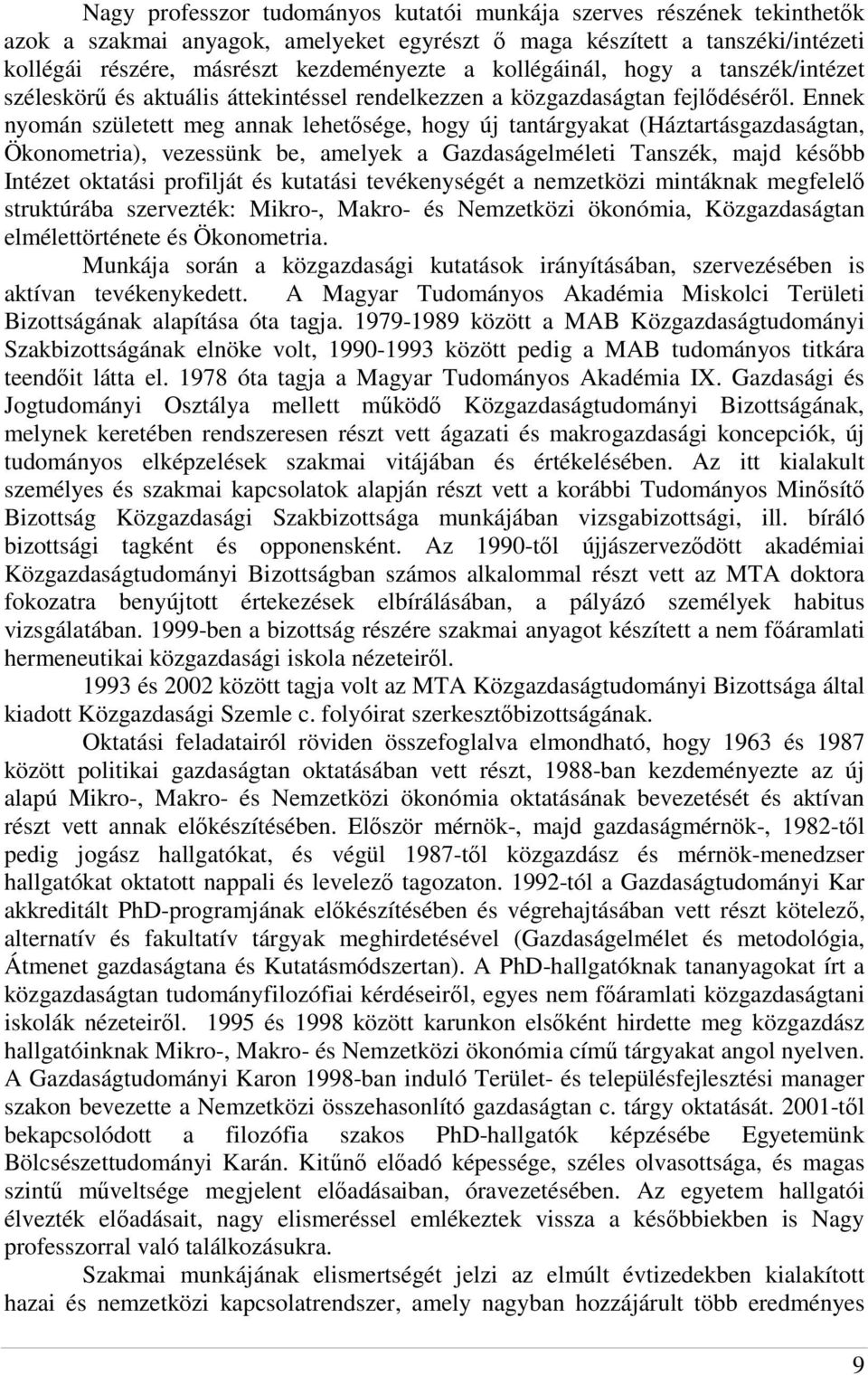 Ennek nyomán született meg annak lehetısége, hogy új tantárgyakat (Háztartásgazdaságtan, Ökonometria), vezessünk be, amelyek a Gazdaságelméleti Tanszék, majd késıbb Intézet oktatási profilját és