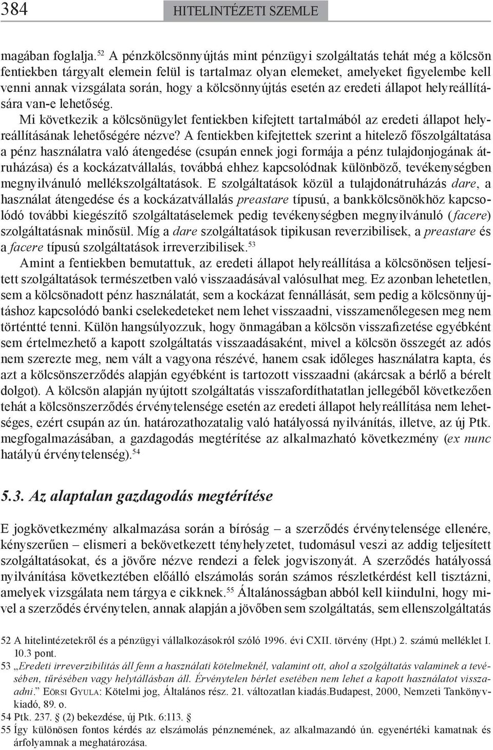 kölcsönnyújtás esetén az eredeti állapot helyreállítására van-e lehetőség. Mi következik a kölcsönügylet fentiekben kifejtett tartalmából az eredeti állapot helyreállításának lehetőségére nézve?