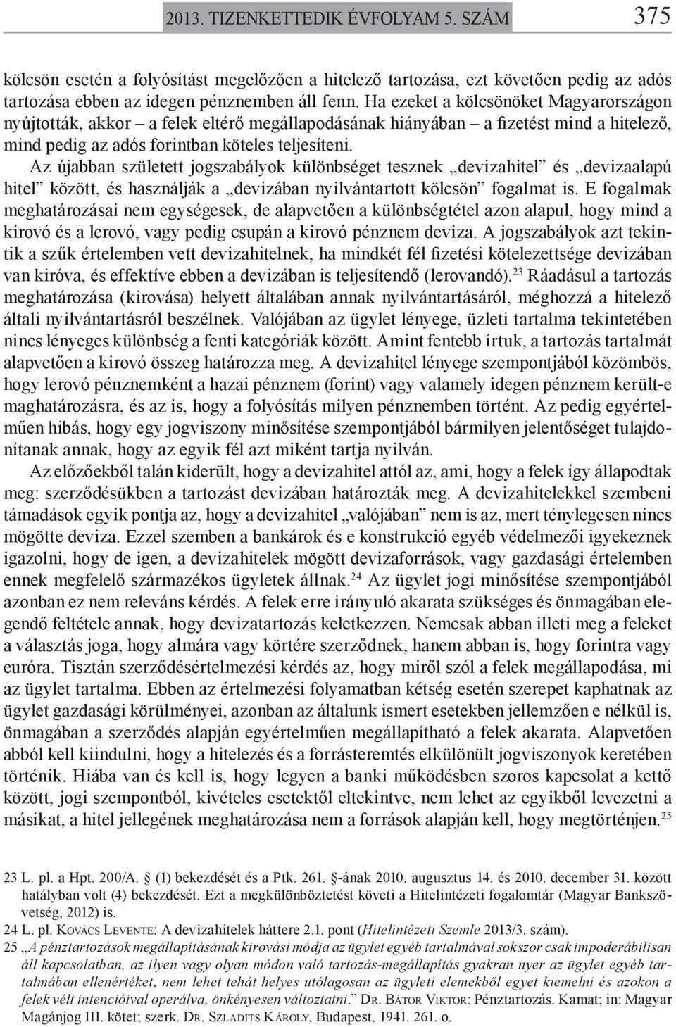 Az újabban született jogszabályok különbséget tesznek devizahitel és devizaalapú hitel között, és használják a devizában nyilvántartott kölcsön fogalmat is.