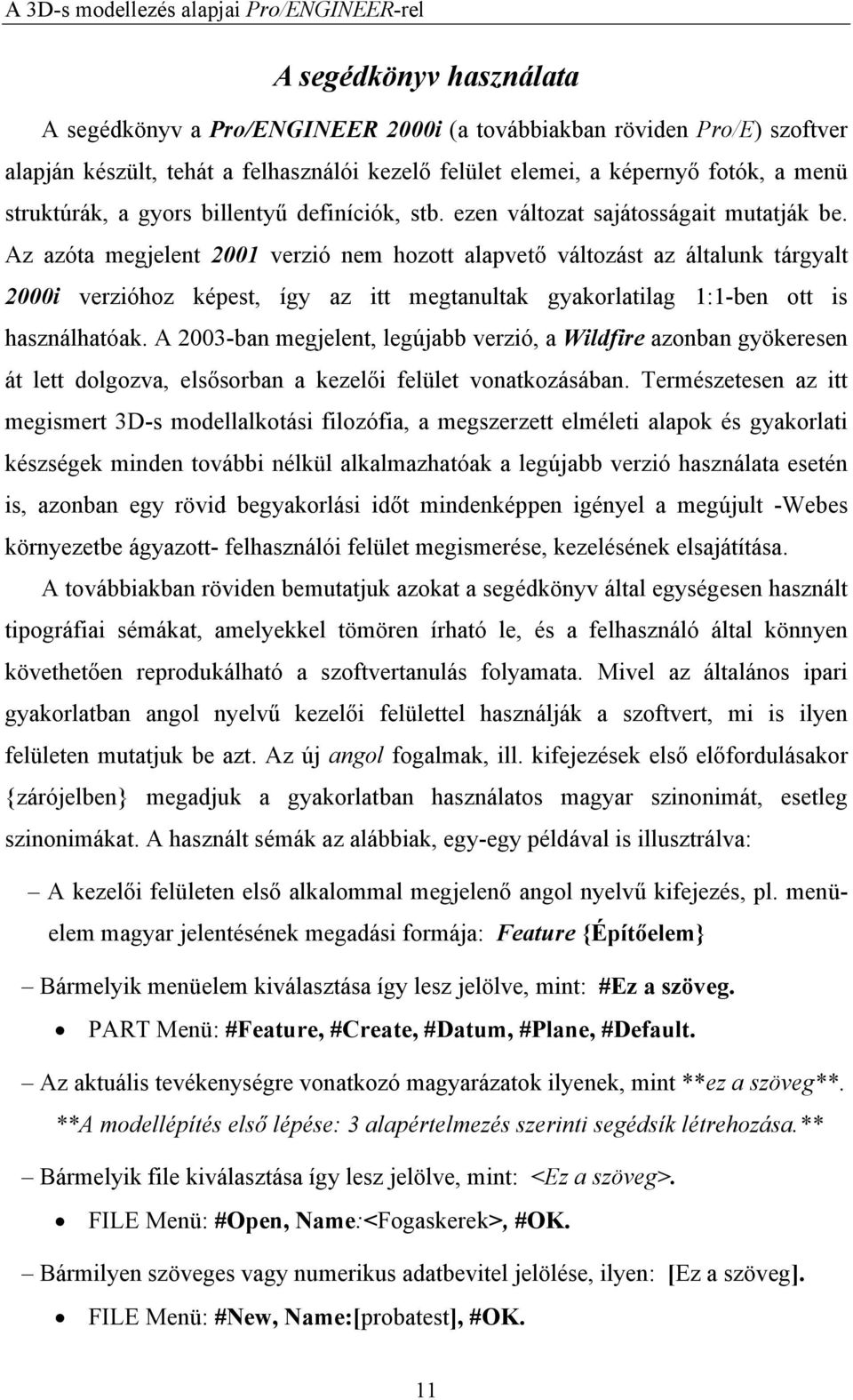 Az azóta megjelent 2001 verzió nem hozott alapvető változást az általunk tárgyalt 2000i verzióhoz képest, így az itt megtanultak gyakorlatilag 1:1-ben ott is használhatóak.