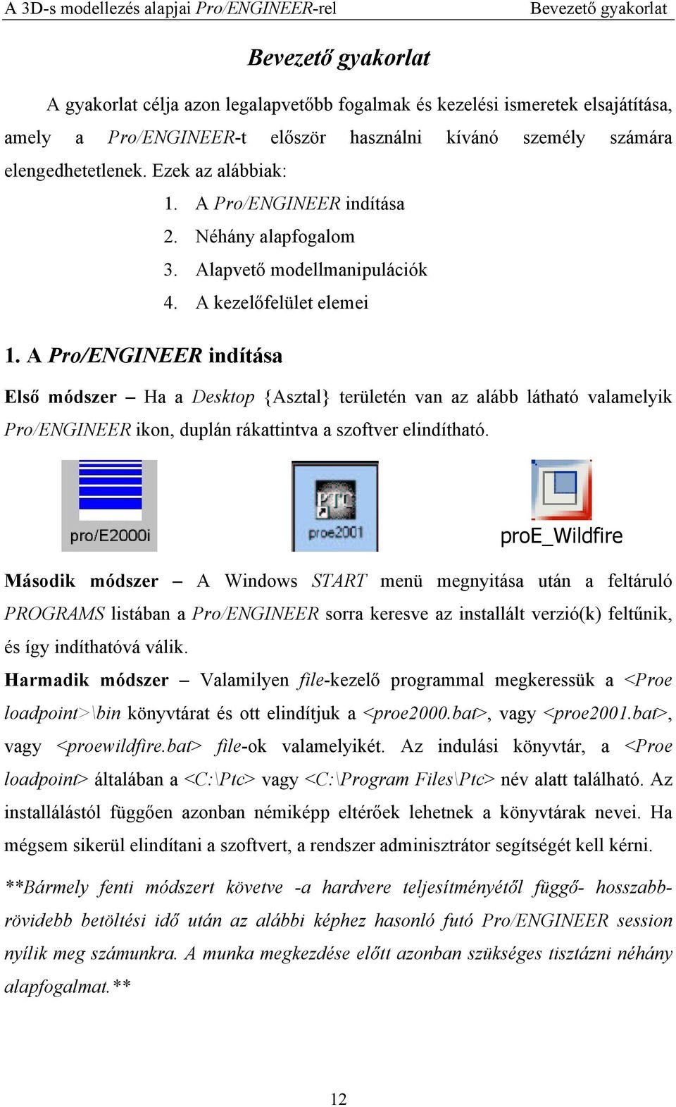 A Pro/ENGINEER indítása Első módszer Ha a Desktop {Asztal} területén van az alább látható valamelyik Pro/ENGINEER ikon, duplán rákattintva a szoftver elindítható.
