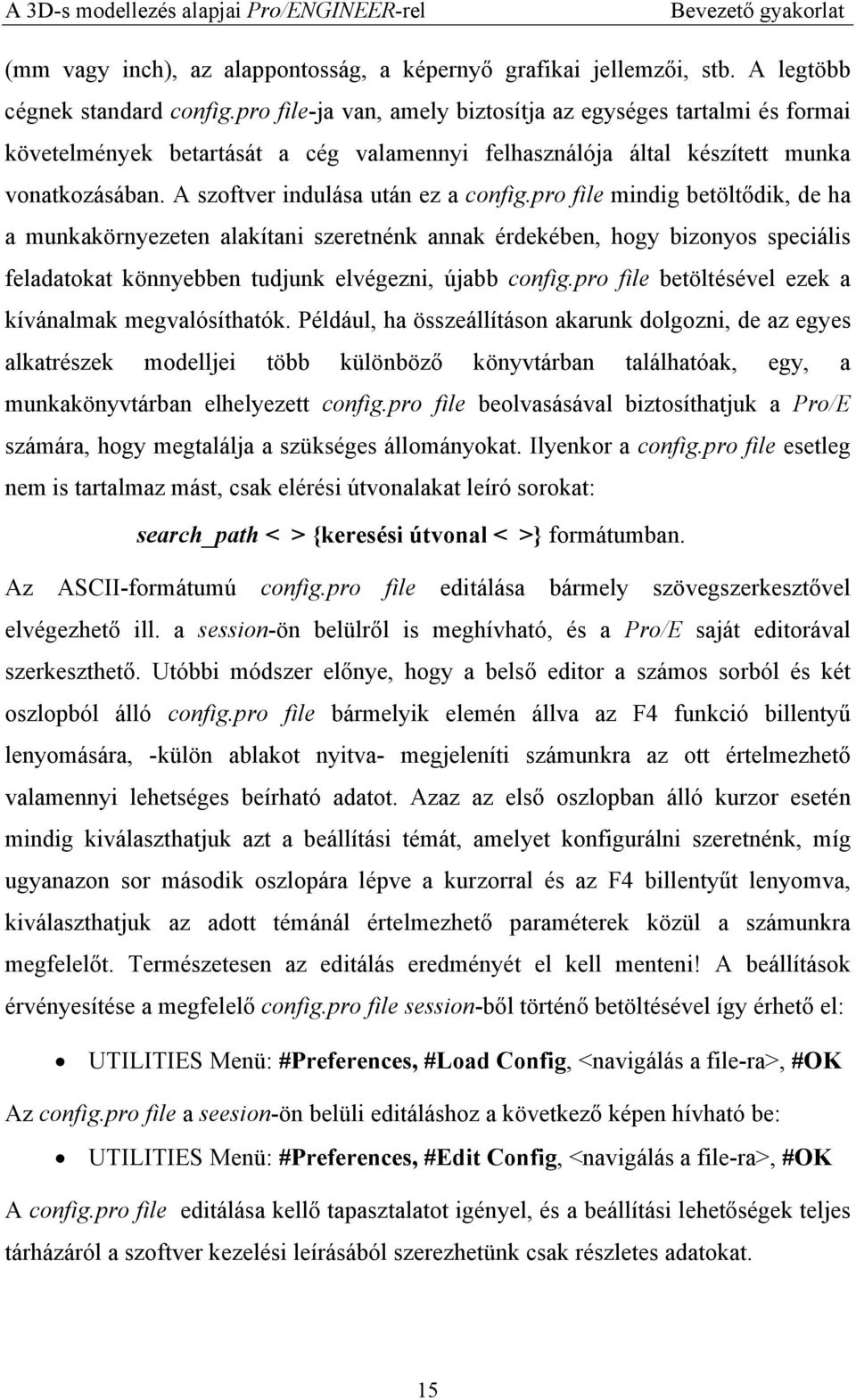 pro file mindig betöltődik, de ha a munkakörnyezeten alakítani szeretnénk annak érdekében, hogy bizonyos speciális feladatokat könnyebben tudjunk elvégezni, újabb config.