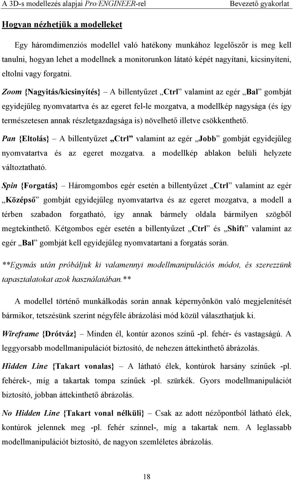Zoom {Nagyitás/kicsinyítés} A billentyűzet Ctrl valamint az egér Bal gombját egyidejűleg nyomvatartva és az egeret fel-le mozgatva, a modellkép nagysága (és így természetesen annak részletgazdagsága