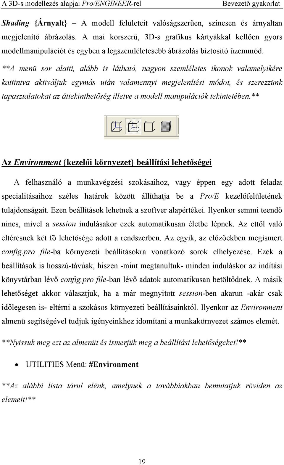 **A menü sor alatti, alább is látható, nagyon szemléletes ikonok valamelyikére kattintva aktiváljuk egymás után valamennyi megjelenítési módot, és szerezzünk tapasztalatokat az áttekinthetőség