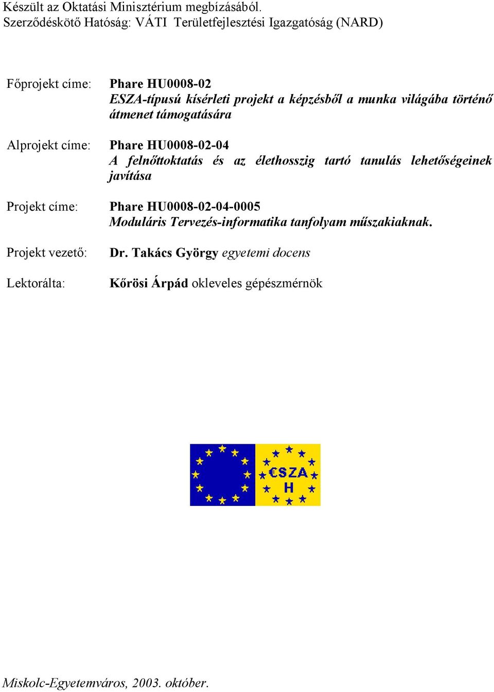 Phare HU0008-02 ESZA-típusú kísérleti projekt a képzésből a munka világába történő átmenet támogatására Phare HU0008-02-04 A felnőttoktatás