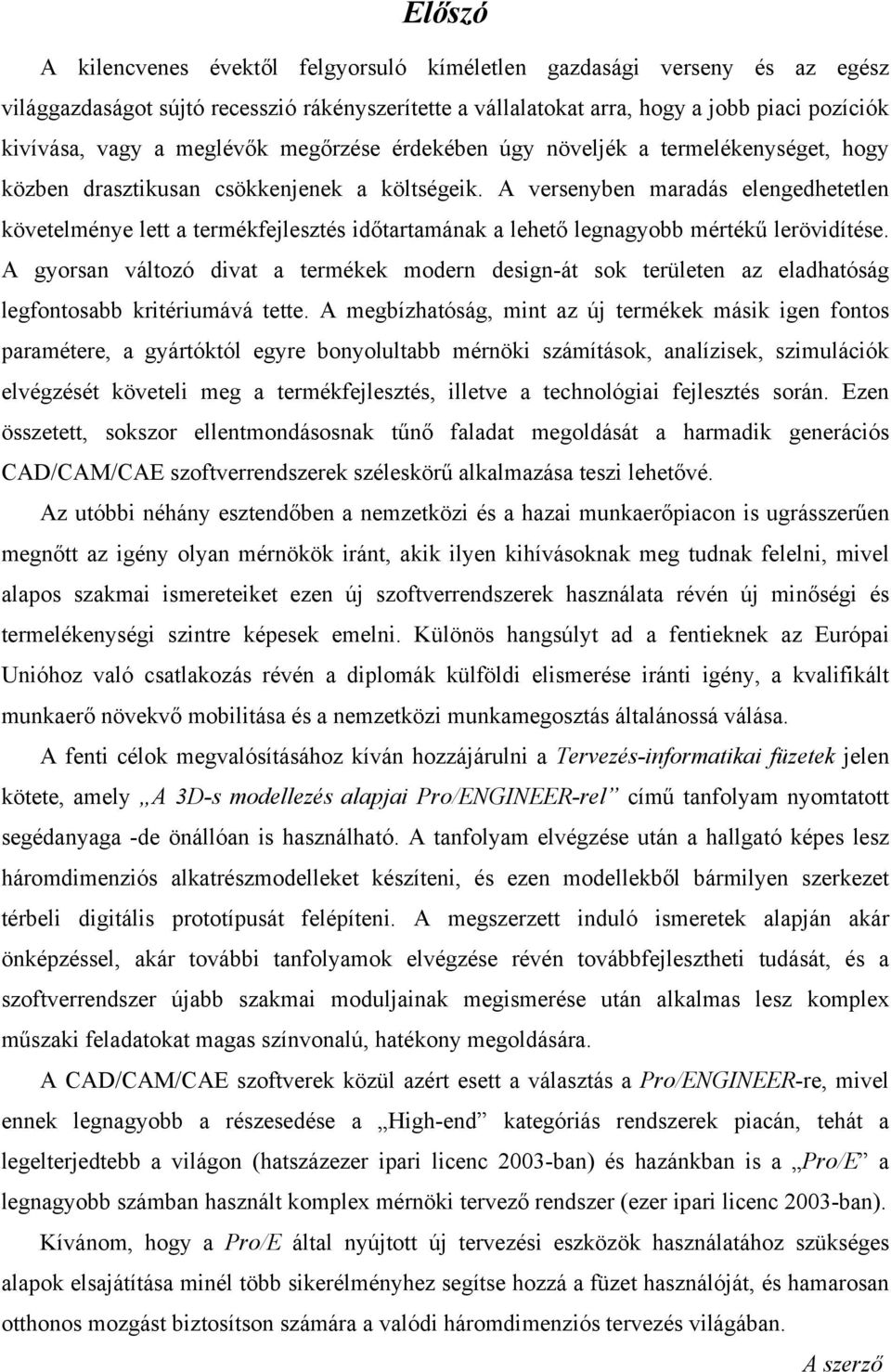 A versenyben maradás elengedhetetlen követelménye lett a termékfejlesztés időtartamának a lehető legnagyobb mértékű lerövidítése.