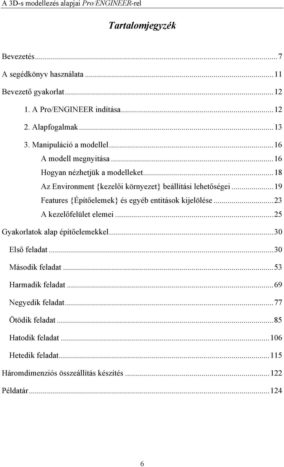 ..19 Features {Építőelemek} és egyéb entitások kijelölése...23 A kezelőfelület elemei...25...30 Első feladat...30 Második feladat.