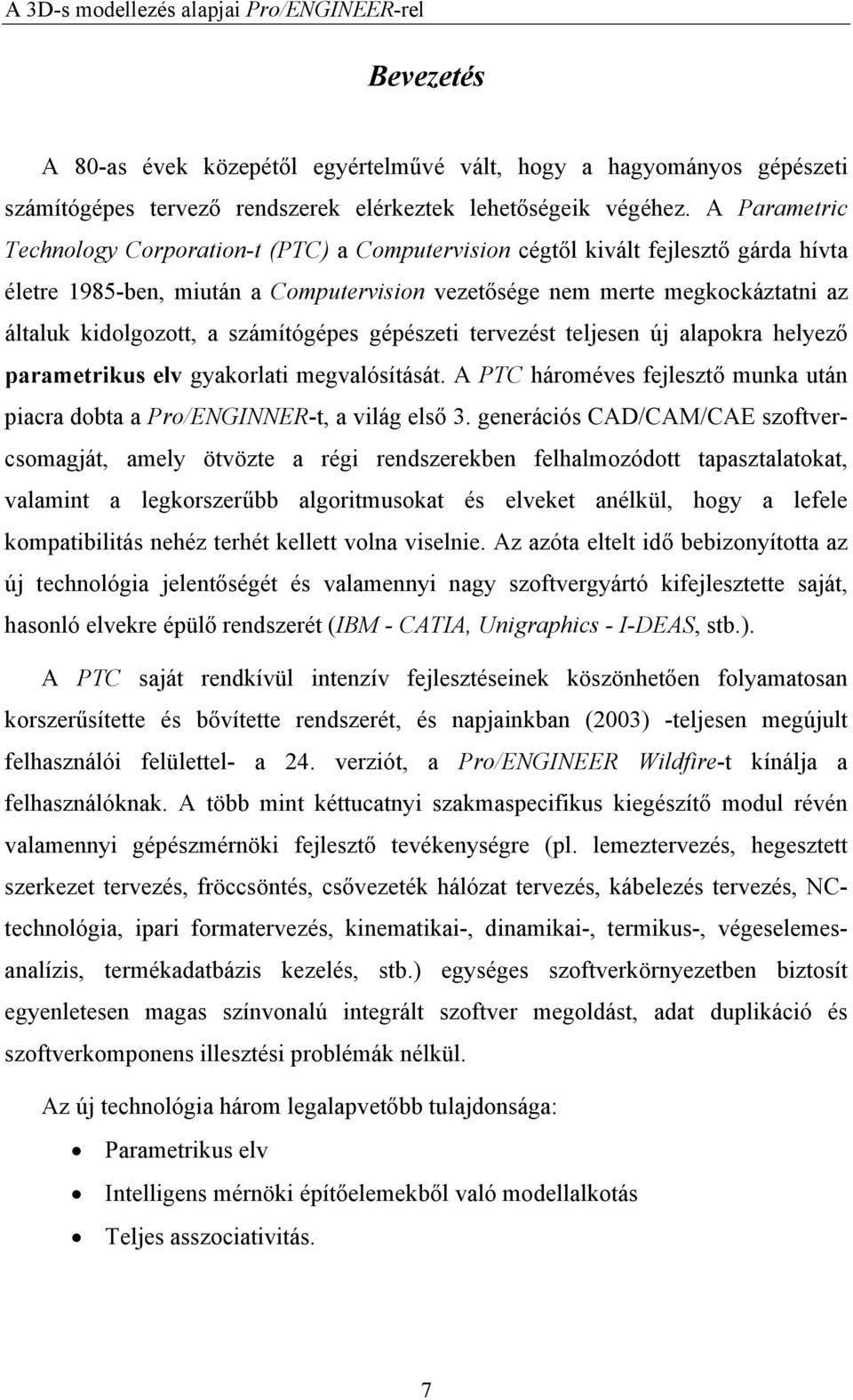 számítógépes gépészeti tervezést teljesen új alapokra helyező parametrikus elv gyakorlati megvalósítását. A PTC hároméves fejlesztő munka után piacra dobta a Pro/ENGINNER-t, a világ első 3.
