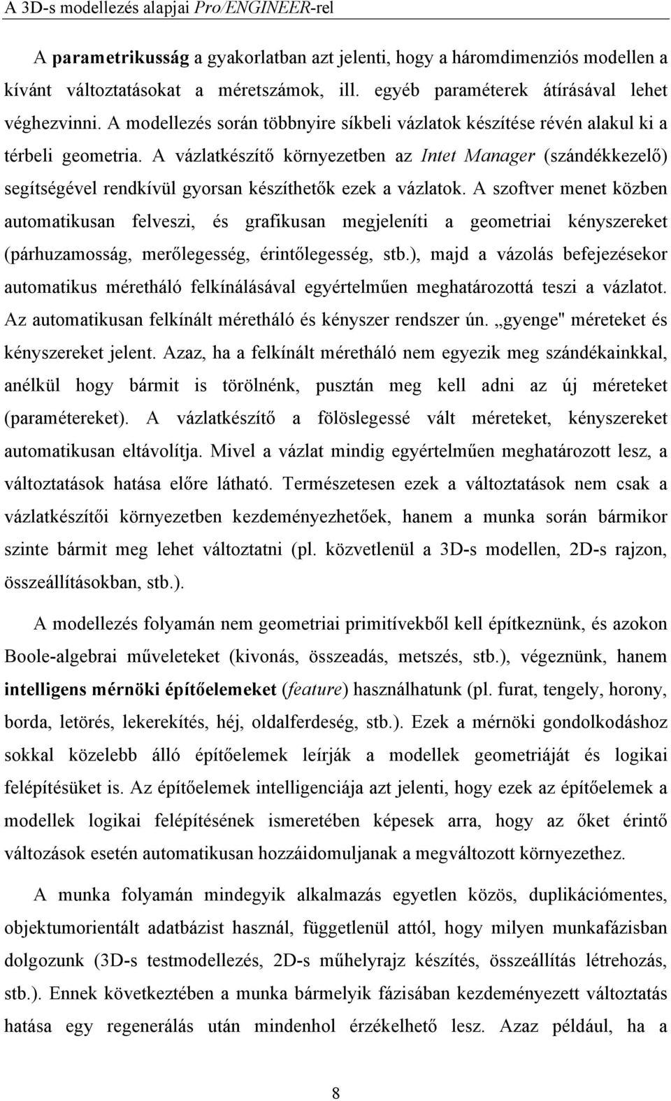 A vázlatkészítő környezetben az Intet Manager (szándékkezelő) segítségével rendkívül gyorsan készíthetők ezek a vázlatok.