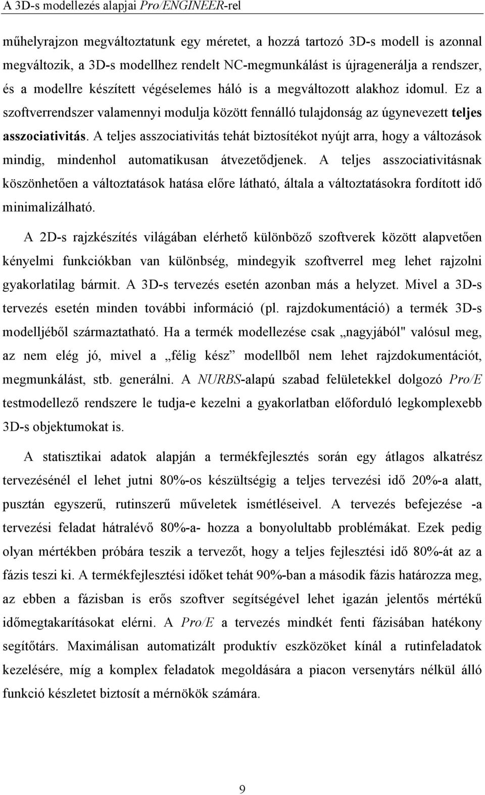 A teljes asszociativitás tehát biztosítékot nyújt arra, hogy a változások mindig, mindenhol automatikusan átvezetődjenek.
