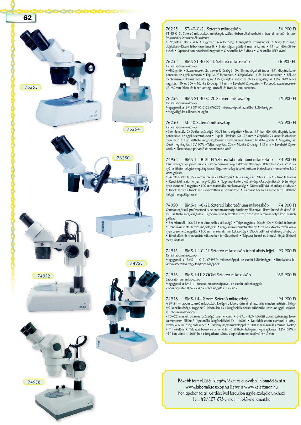 nagyítás Opcionális BMS dbox Opcionális LED kivitel 76255 76254 BMS ST-40-B-2L Sztereó mikroszkóp 56 900 Ft Tanári labormikroszkóp Állvány: fix Szemlencsék: 2x, széles látószögű 10x/18mm, rögzített