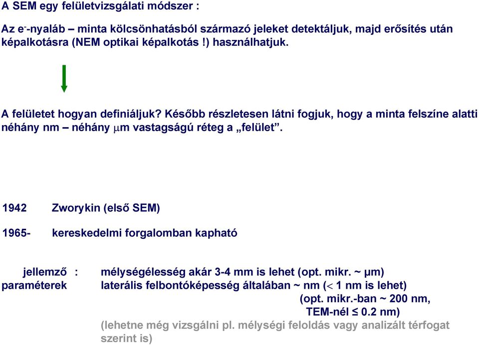 1942 Zworykin (első SEM) 1965- kereskedelmi forgalomban kapható jellemző : paraméterek mélységélesség akár 3-4 mm is lehet (opt. mikr.