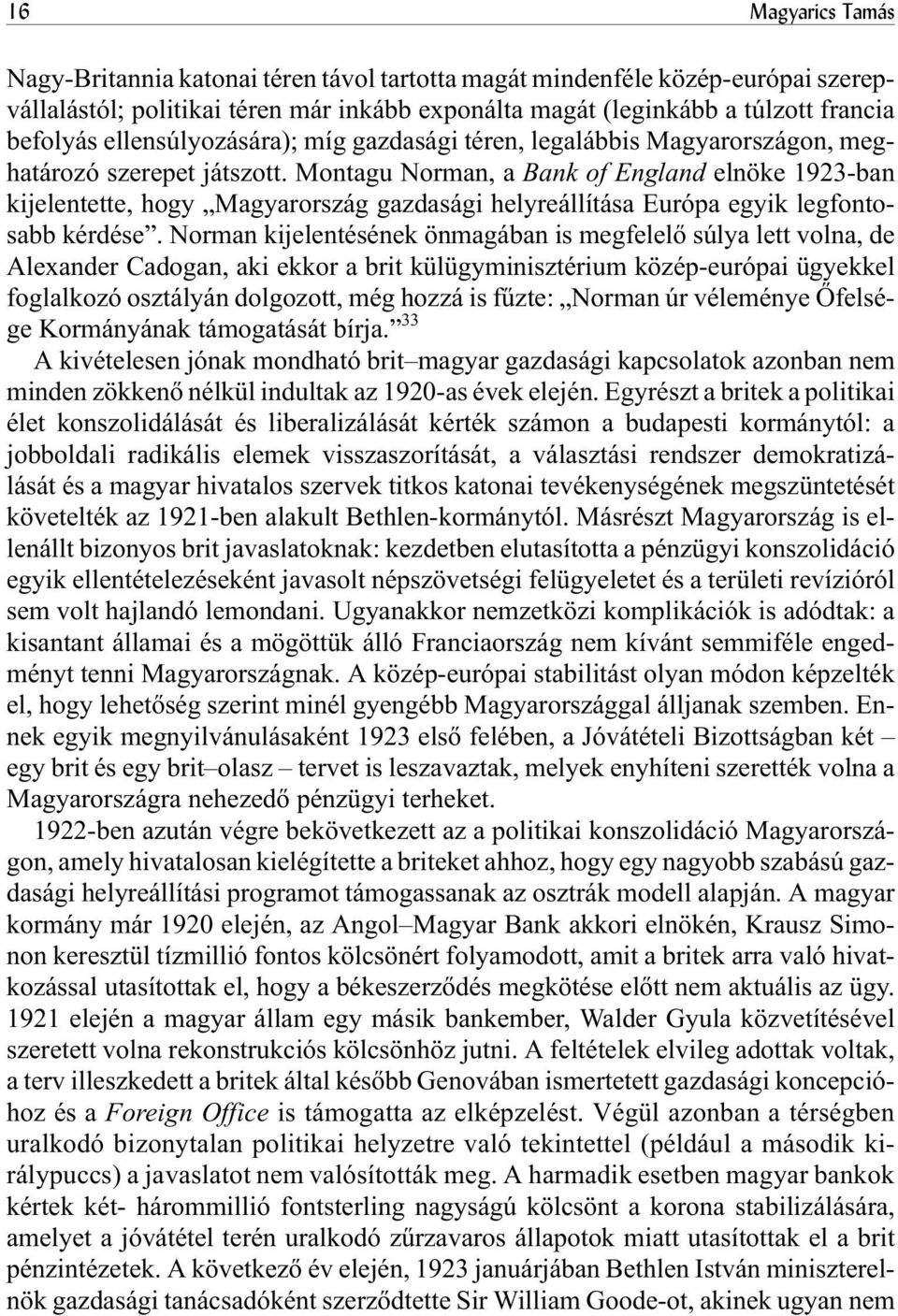 Montagu Norman, a Bank of England elnöke 1923-ban kijelentette, hogy Magyarország gazdasági helyreállítása Európa egyik legfontosabb kérdése.