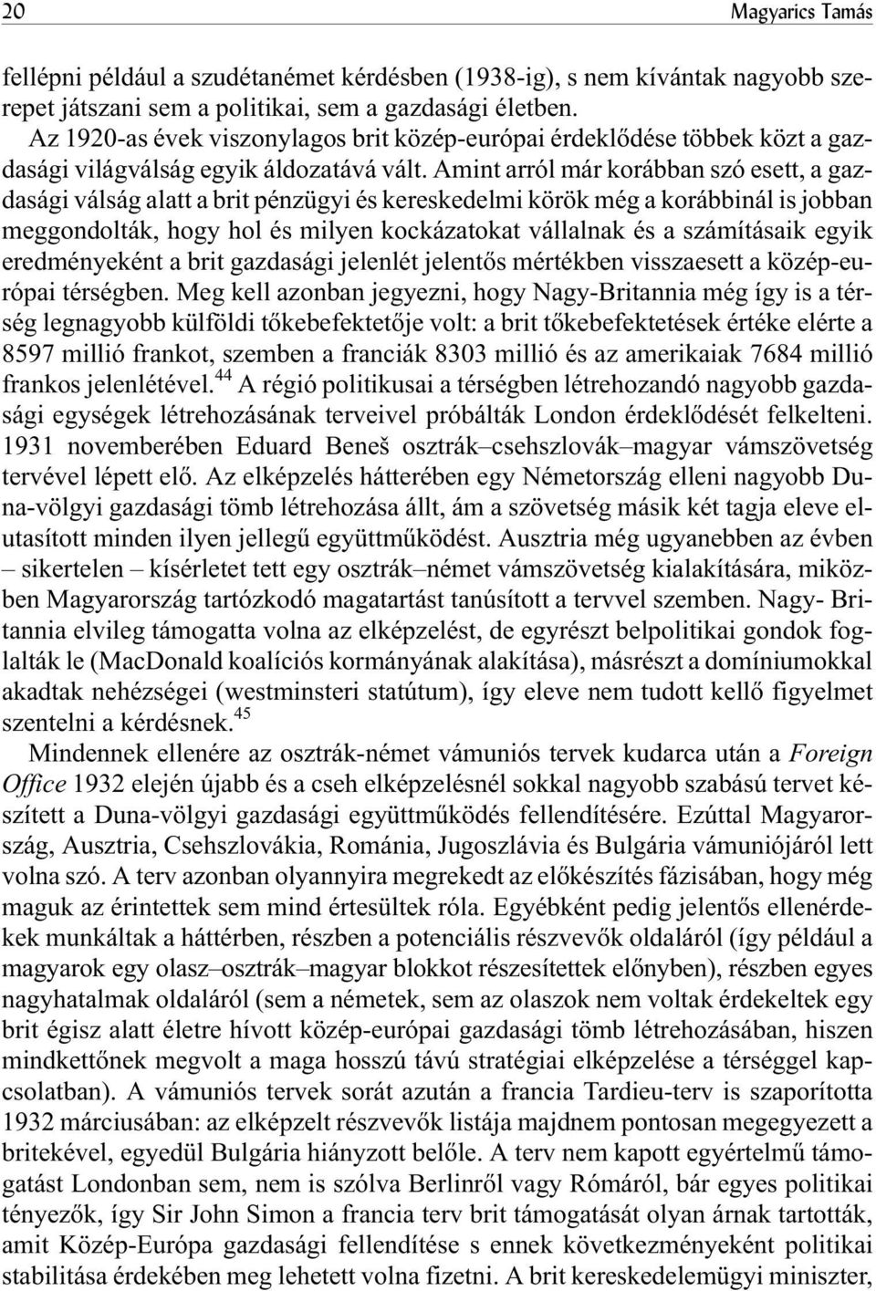 Amint arról már korábban szó esett, a gazdasági válság alatt a brit pénzügyi és kereskedelmi körök még a korábbinál is jobban meggondolták, hogy hol és milyen kockázatokat vállalnak és a számításaik