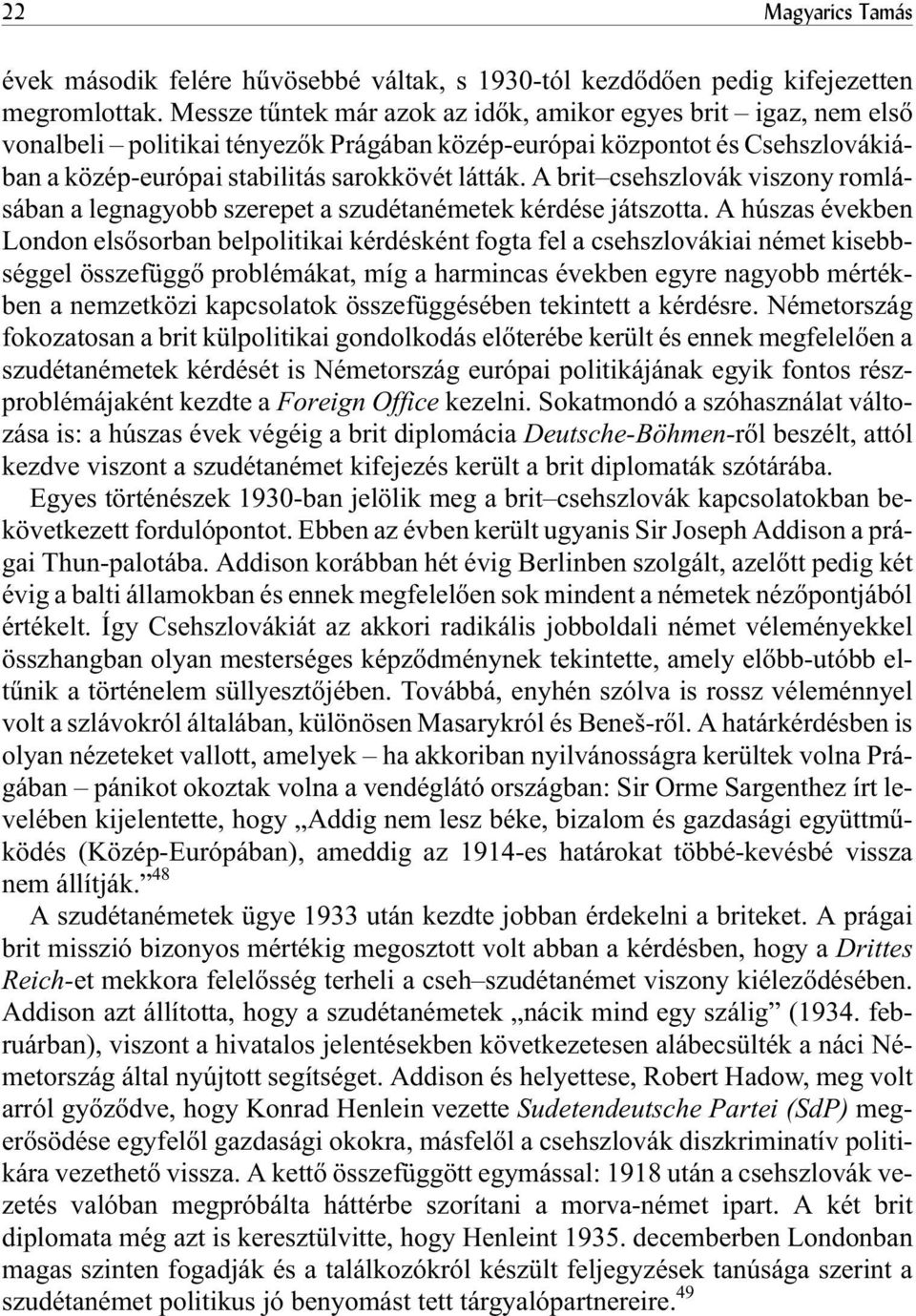 A brit csehszlovák viszony romlásában a legnagyobb szerepet a szudétanémetek kérdése játszotta.