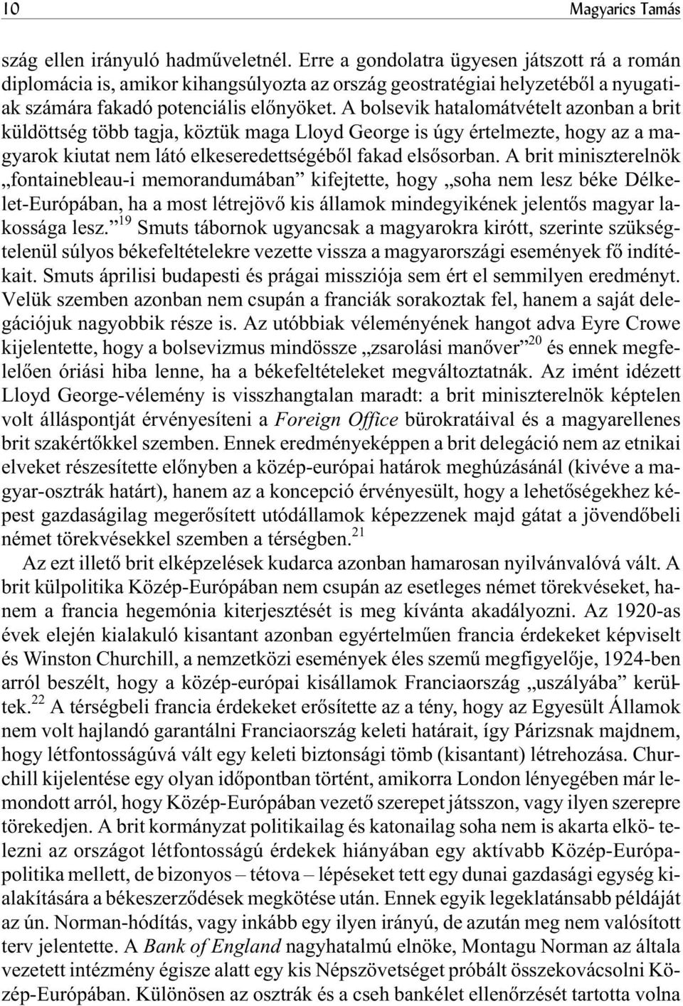 A bolsevik hatalomátvételt azonban a brit küldöttség több tagja, köztük maga Lloyd George is úgy értelmezte, hogy az a magyarok kiutat nem látó elkeseredettségébõl fakad elsõsorban.