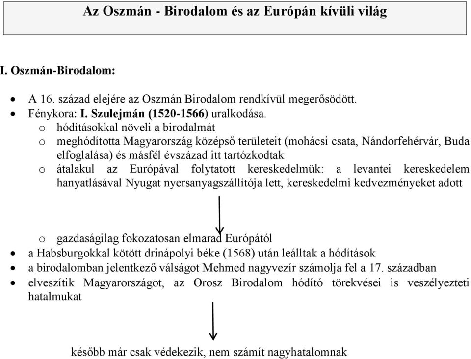 folytatott kereskedelmük: a levantei kereskedelem hanyatlásával Nyugat nyersanyagszállítója lett, kereskedelmi kedvezményeket adott o gazdaságilag fokozatosan elmarad Európától a Habsburgokkal kötött