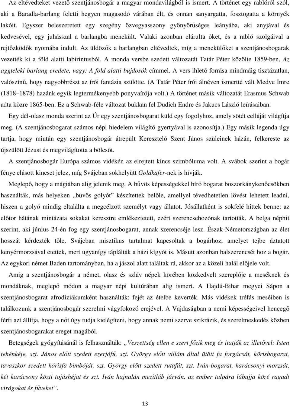 Egyszer beleszeretett egy szegény özvegyasszony gyönyörűséges leányába, aki anyjával és kedvesével, egy juhásszal a barlangba menekült.