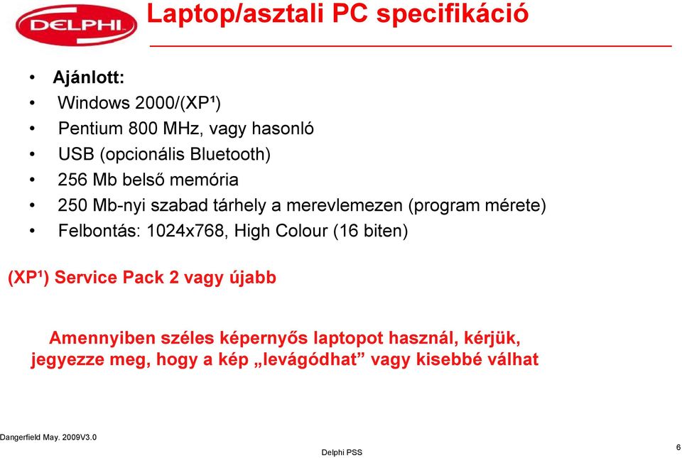 mérete) Felbontás: 1024x768, High Colour (16 biten) (XP¹) Service Pack 2 vagy újabb Amennyiben