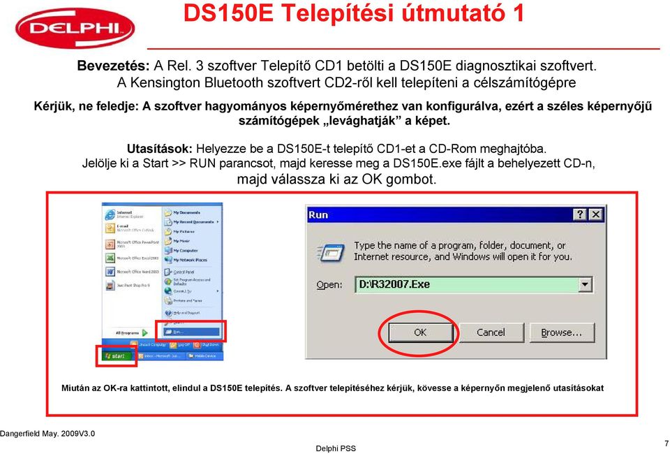 széles képernyőjű számítógépek levághatják a képet. Utasítások: Helyezze be a DS150E-t telepítő CD1-et a CD-Rom meghajtóba.