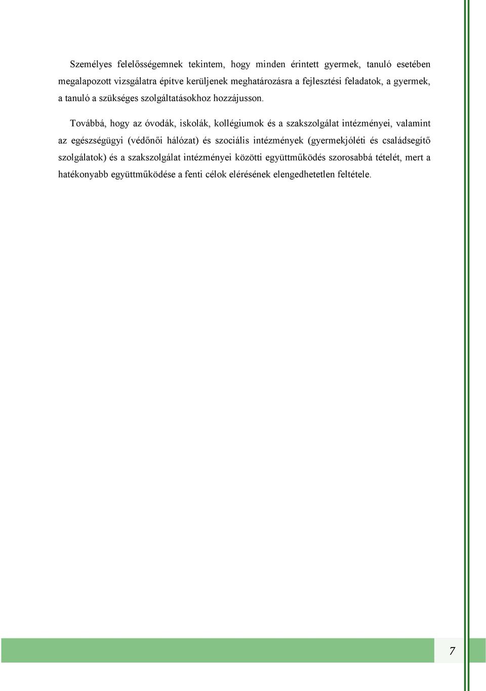 Továbbá, hogy az óvodák, iskolák, kollégiumok és a szakszolgálat intézményei, valamint az egészségügyi (védőnői hálózat) és szociális