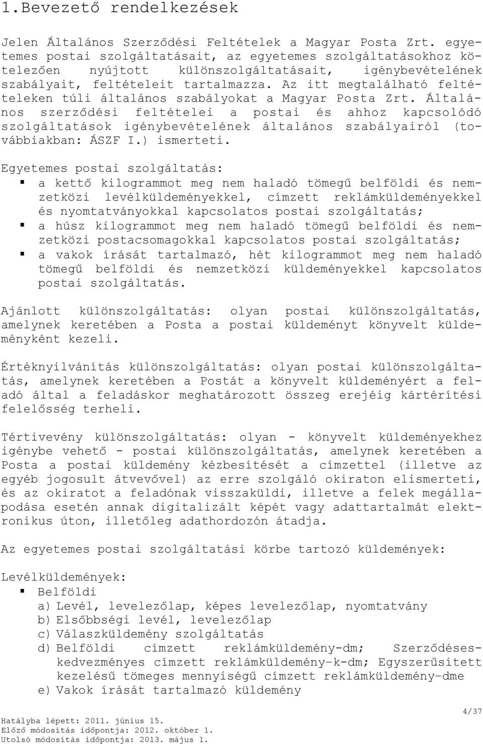 Az itt megtalálható feltételeken túli általános szabályokat a Magyar Posta Zrt.