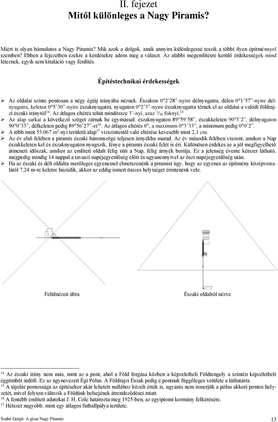 Építéstechnikai érdekességek Az oldalai szinte pontosan a négy égtáj irányába néznek.