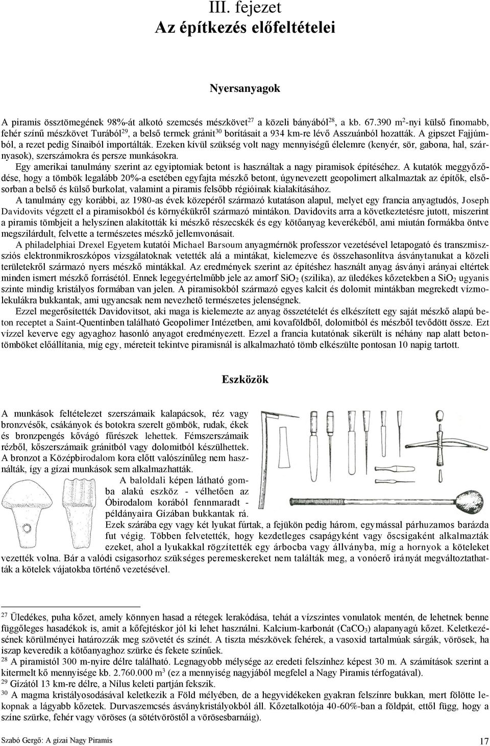 Ezeken kívül szükség volt nagy mennyiségű élelemre (kenyér, sör, gabona, hal, szárnyasok), szerszámokra és persze munkásokra.