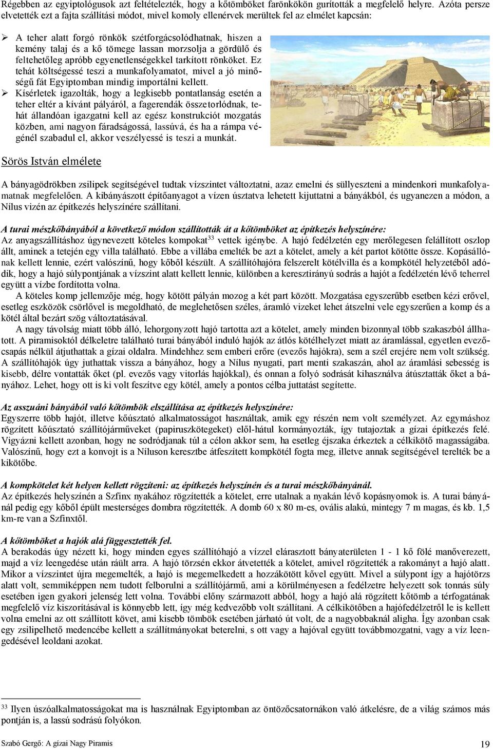 lassan morzsolja a gördülő és feltehetőleg apróbb egyenetlenségekkel tarkított rönköket. Ez tehát költségessé teszi a munkafolyamatot, mivel a jó minőségű fát Egyiptomban mindig importálni kellett.