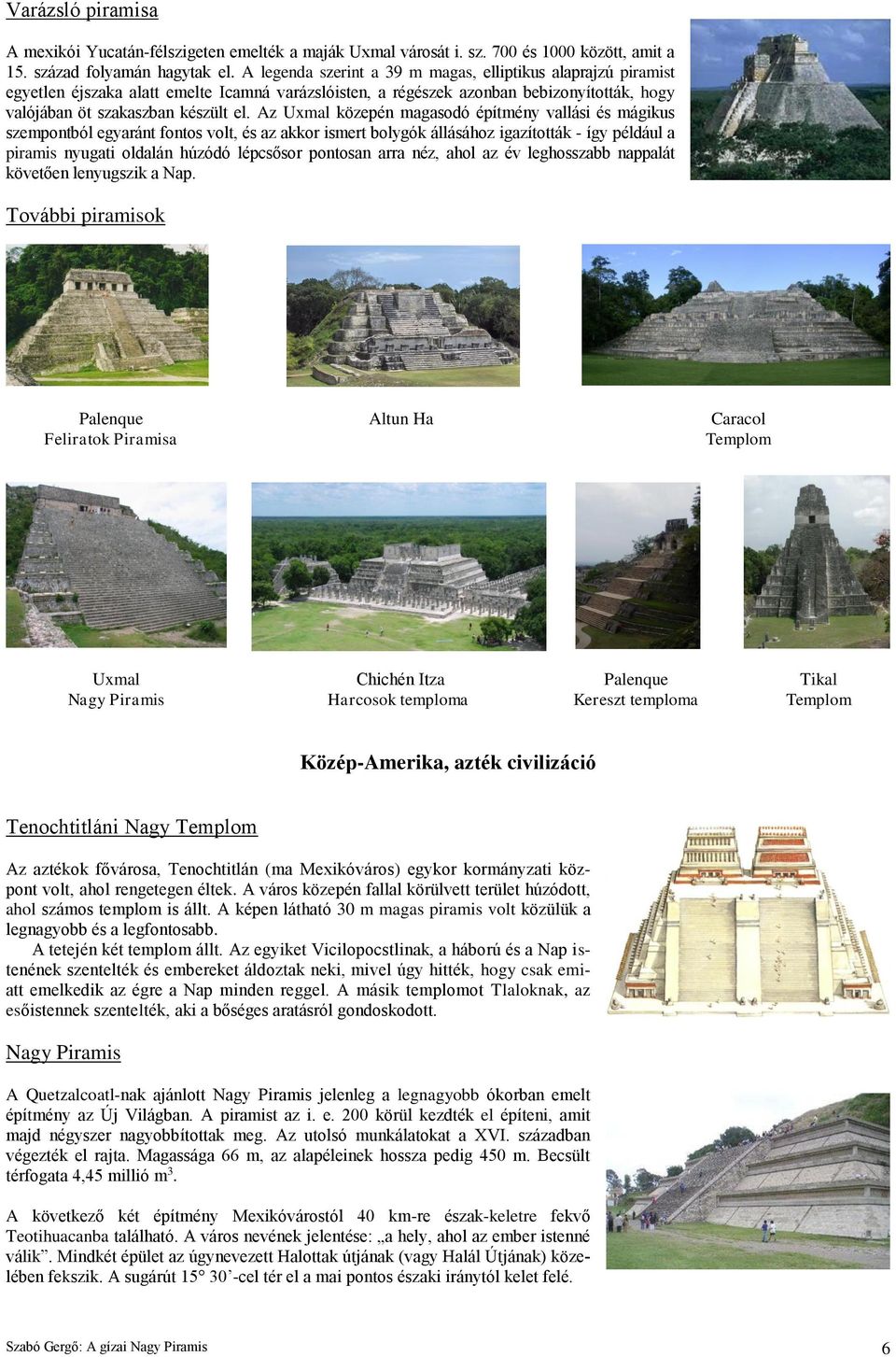 Az Uxmal közepén magasodó építmény vallási és mágikus szempontból egyaránt fontos volt, és az akkor ismert bolygók állásához igazították - így például a piramis nyugati oldalán húzódó lépcsősor