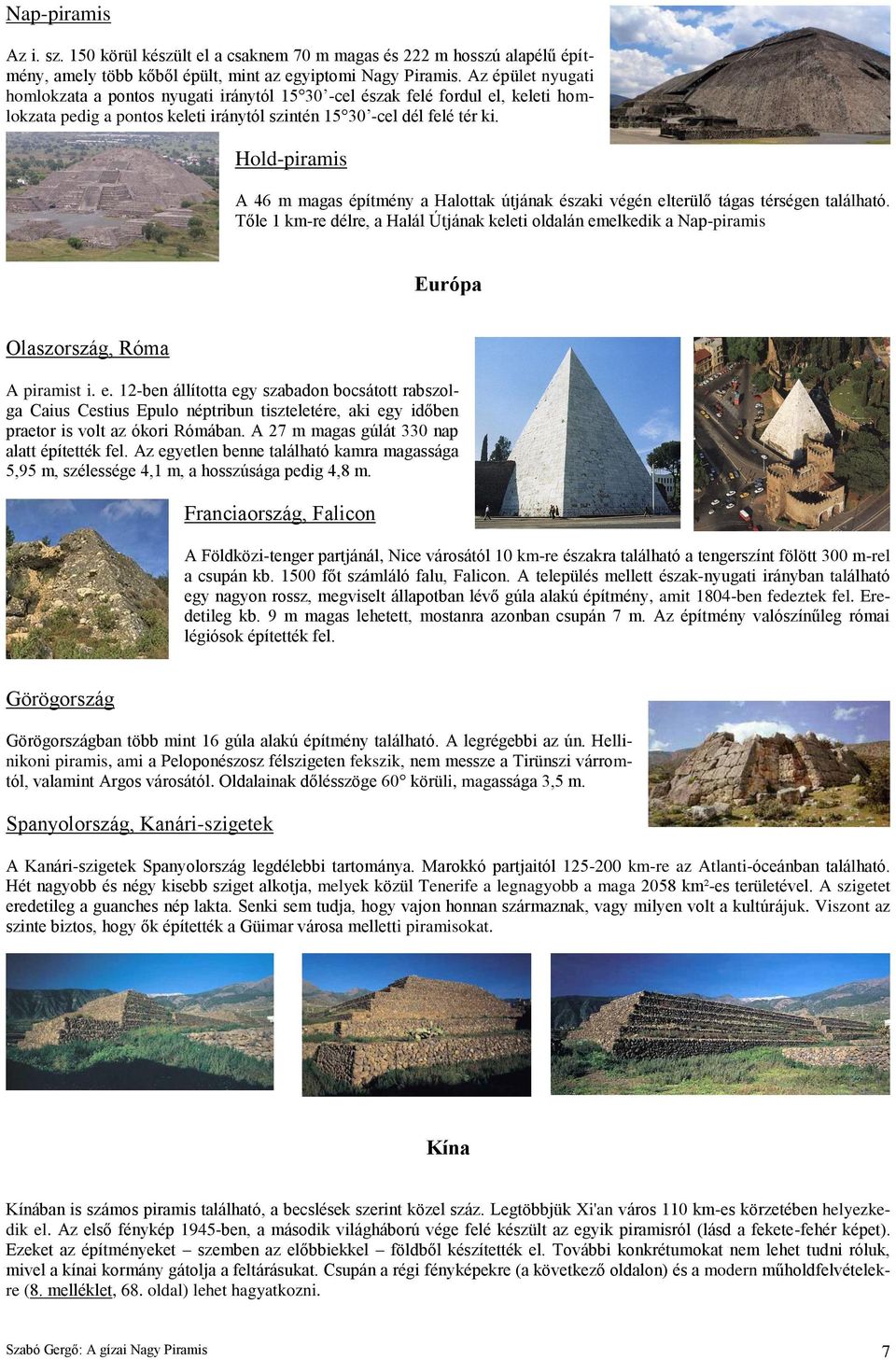 Hold-piramis A 46 m magas építmény a Halottak útjának északi végén elterülő tágas térségen található.