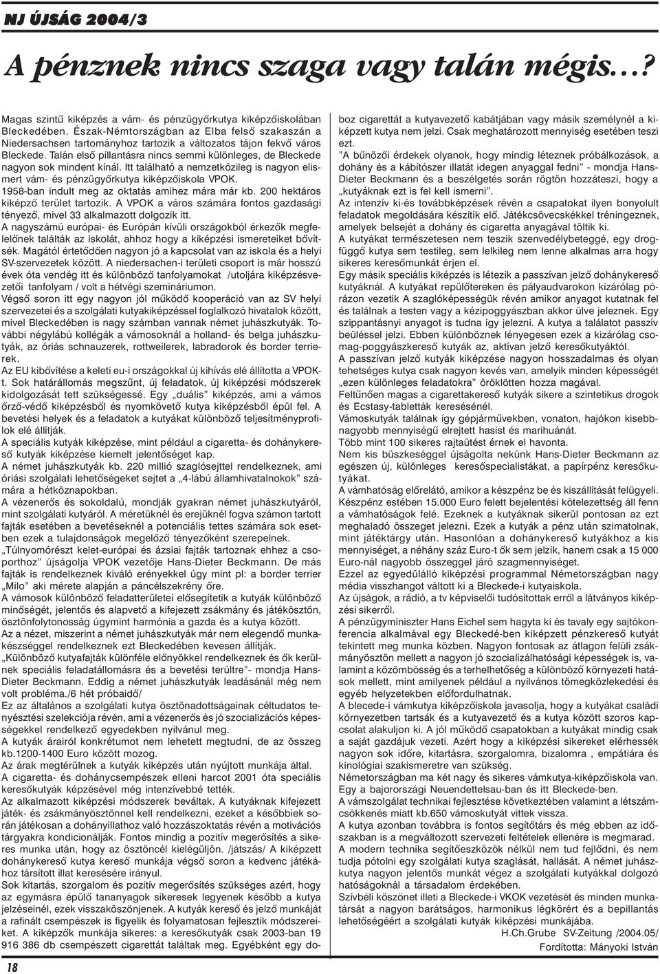 Talán elsõ pillantásra nincs semmi különleges, de Bleckede nagyon sok mindent kínál. Itt található a nemzetközileg is nagyon elismert vám- és pénzügyõrkutya kiképzõiskola VPOK.