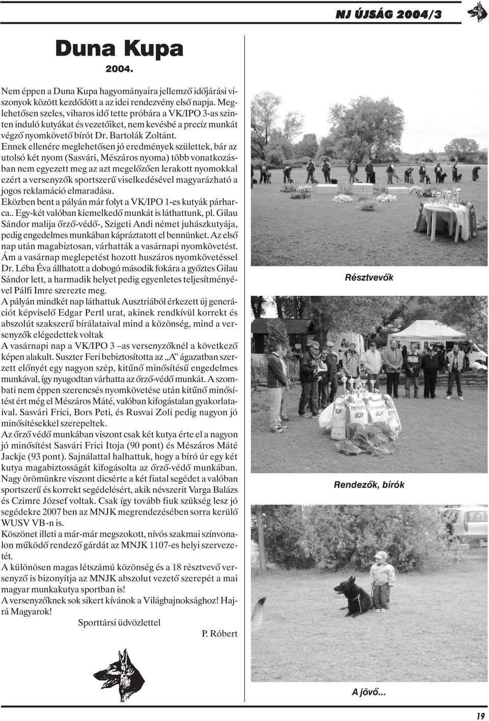 Ennek ellenére meglehetõsen jó eredmények születtek, bár az utolsó két nyom (Sasvári, Mészáros nyoma) több vonatkozásban nem egyezett meg az azt megelõzõen lerakott nyomokkal ezért a versenyzõk