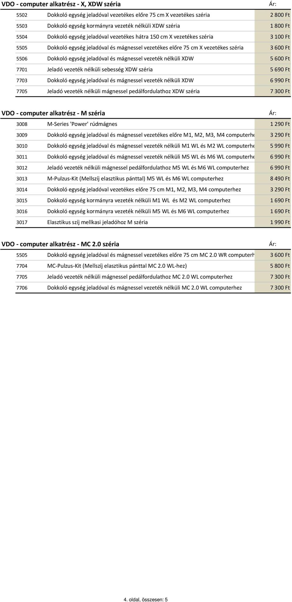 mágnessel vezeték nélküli XDW 5600 Ft 7701 Jeladó vezeték nélküli sebesség XDW széria 5690 Ft 7703 Dokkoló egység jeladóval és mágnessel vezeték nélküli XDW 6990 Ft 7705 Jeladó vezeték nélküli