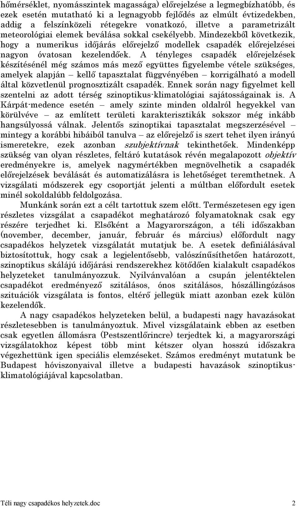 A tényleges csapadék előrejelzések készítésénél még számos más mező együttes figyelembe vétele szükséges, amelyek alapján kellő tapasztalat függvényében korrigálható a modell által közvetlenül