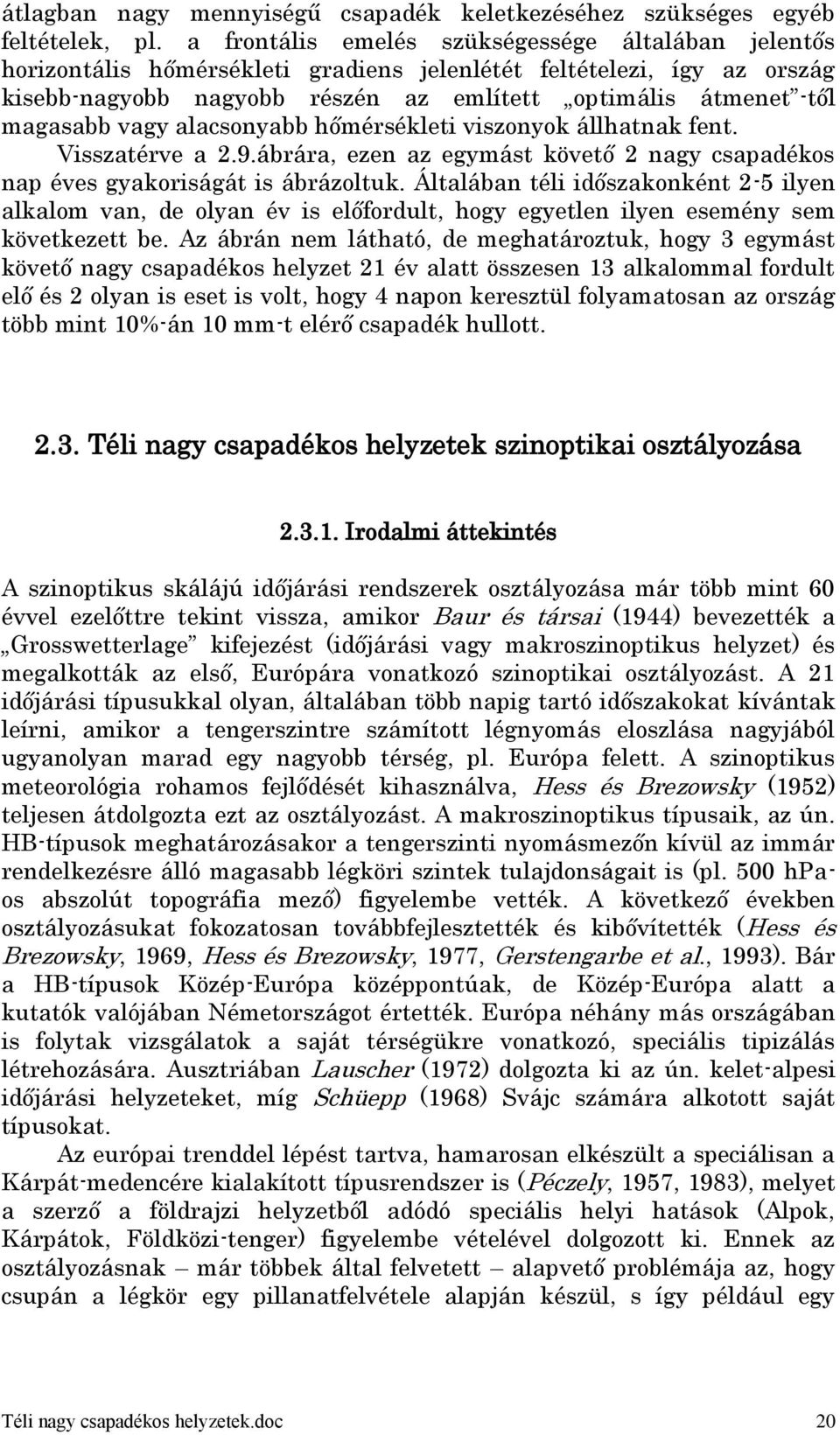 vagy alacsonyabb hőmérsékleti viszonyok állhatnak fent. Visszatérve a 2.9.ábrára, ezen az egymást követő 2 nagy csapadékos nap éves gyakoriságát is ábrázoltuk.