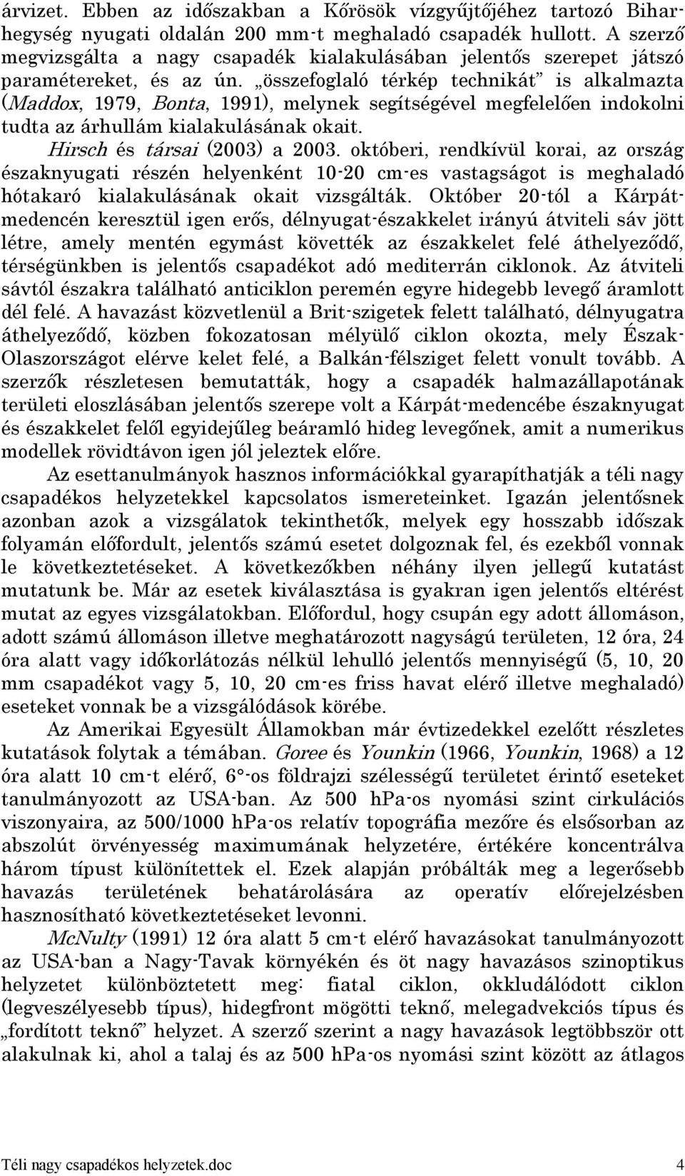 összefoglaló térkép technikát is alkalmazta (Maddox, 1979, Bonta, 1991), melynek segítségével megfelelően indokolni tudta az árhullám kialakulásának okait. Hirsch és társai (2003) a 2003.