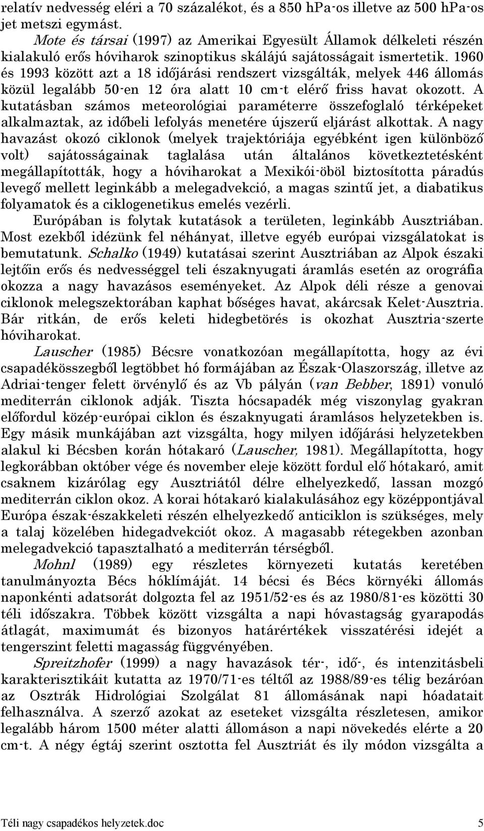 1960 és 1993 között azt a 18 időjárási rendszert vizsgálták, melyek 446 állomás közül legalább 50-en 12 óra alatt 10 cm-t elérő friss havat okozott.