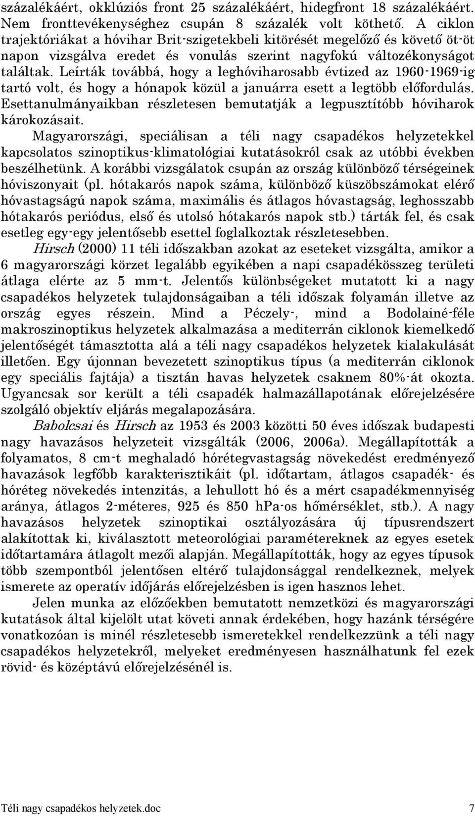 Leírták továbbá, hogy a leghóviharosabb évtized az 1960-1969-ig tartó volt, és hogy a hónapok közül a januárra esett a legtöbb előfordulás.