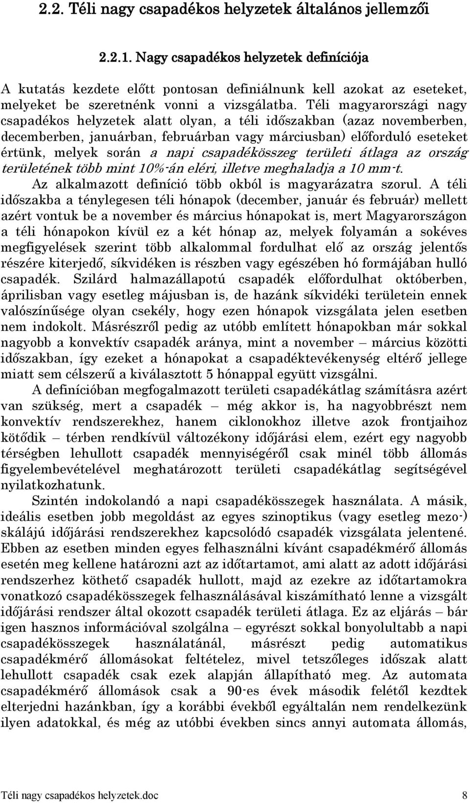 Téli magyarországi nagy csapadékos helyzetek alatt olyan, a téli időszakban (azaz novemberben, decemberben, januárban, februárban vagy márciusban) előforduló eseteket értünk, melyek során a napi