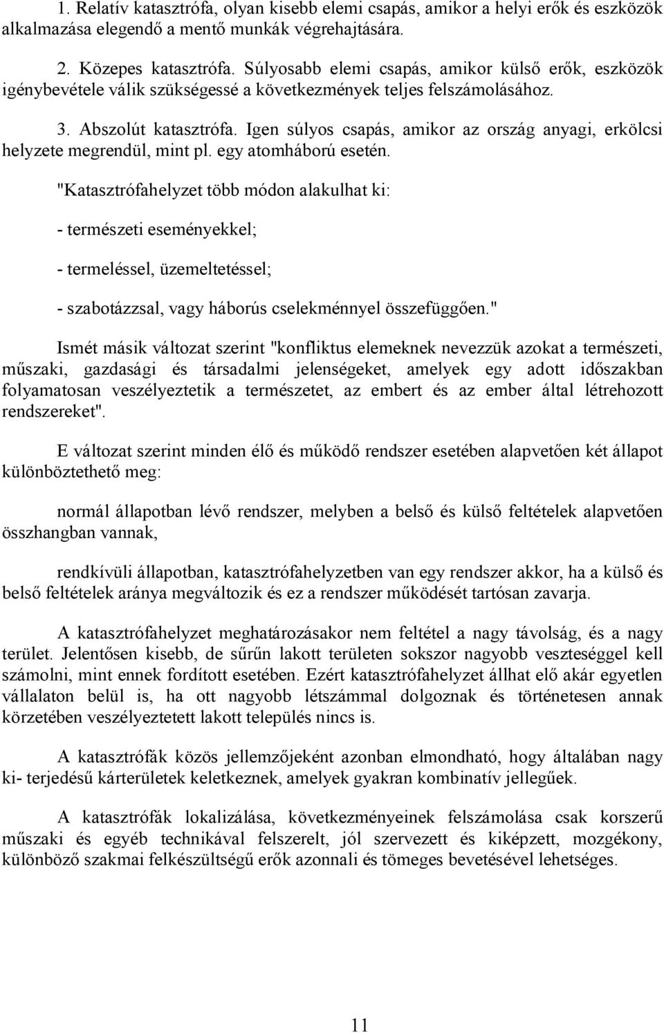 Igen súlyos csapás, amikor az ország anyagi, erkölcsi helyzete megrendül, mint pl. egy atomháború esetén.