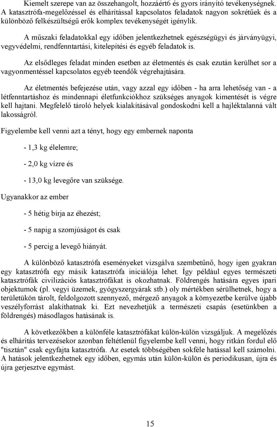 A műszaki feladatokkal egy időben jelentkezhetnek egészségügyi és járványügyi, vegyvédelmi, rendfenntartási, kitelepítési és egyéb feladatok is.