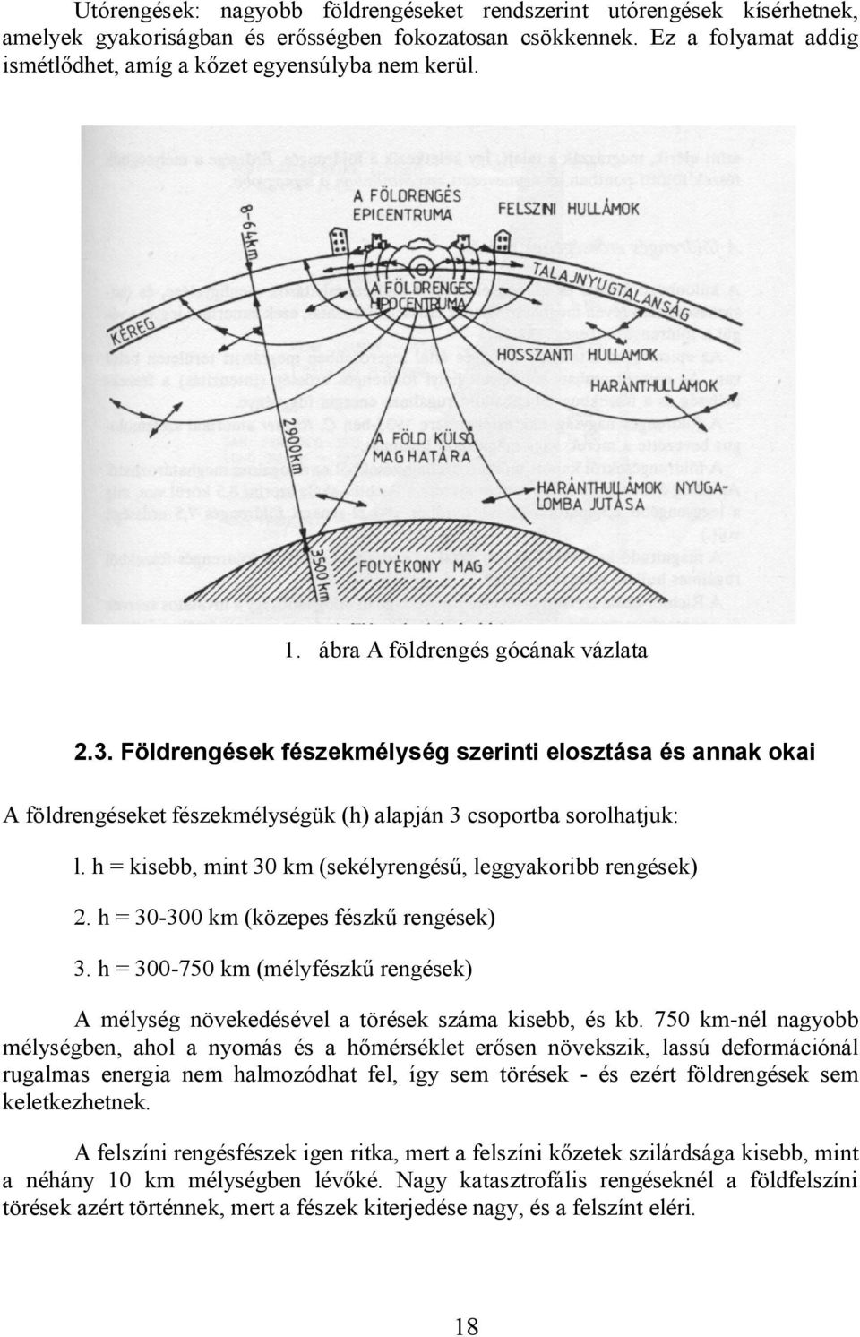 Földrengések fészekmélység szerinti elosztása és annak okai A földrengéseket fészekmélységük (h) alapján 3 csoportba sorolhatjuk: l. h = kisebb, mint 30 km (sekélyrengésű, leggyakoribb rengések) 2.