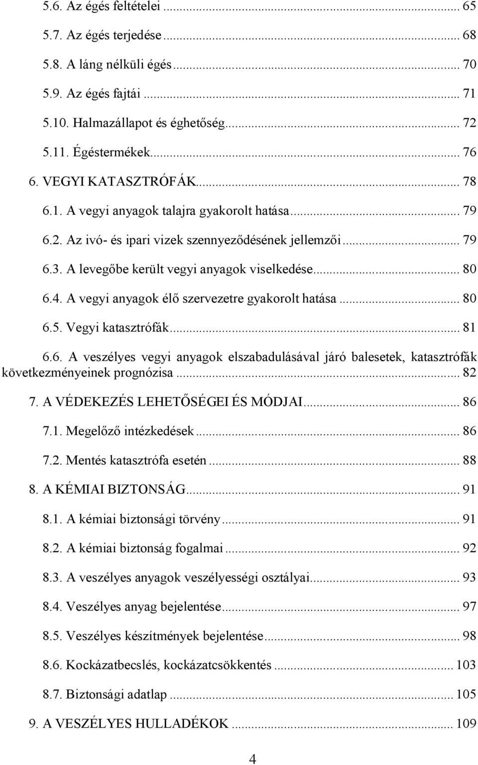 A vegyi anyagok élő szervezetre gyakorolt hatása... 80 6.5. Vegyi katasztrófák... 81 6.6. A veszélyes vegyi anyagok elszabadulásával járó balesetek, katasztrófák következményeinek prognózisa... 82 7.