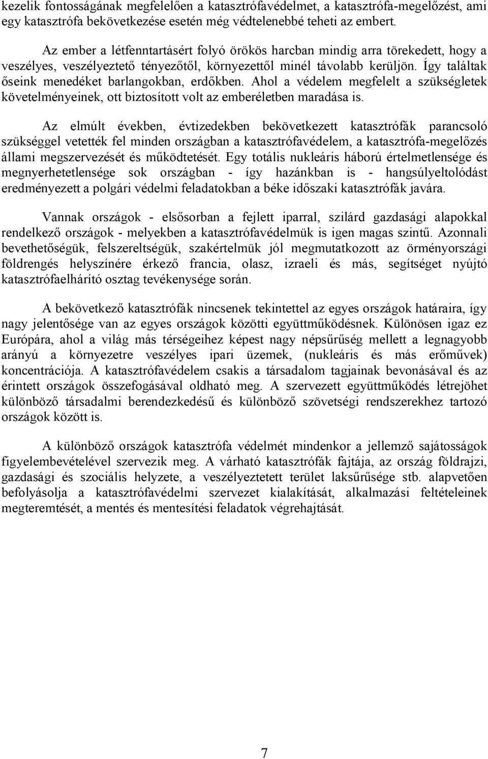 Így találtak őseink menedéket barlangokban, erdőkben. Ahol a védelem megfelelt a szükségletek követelményeinek, ott biztosított volt az emberéletben maradása is.