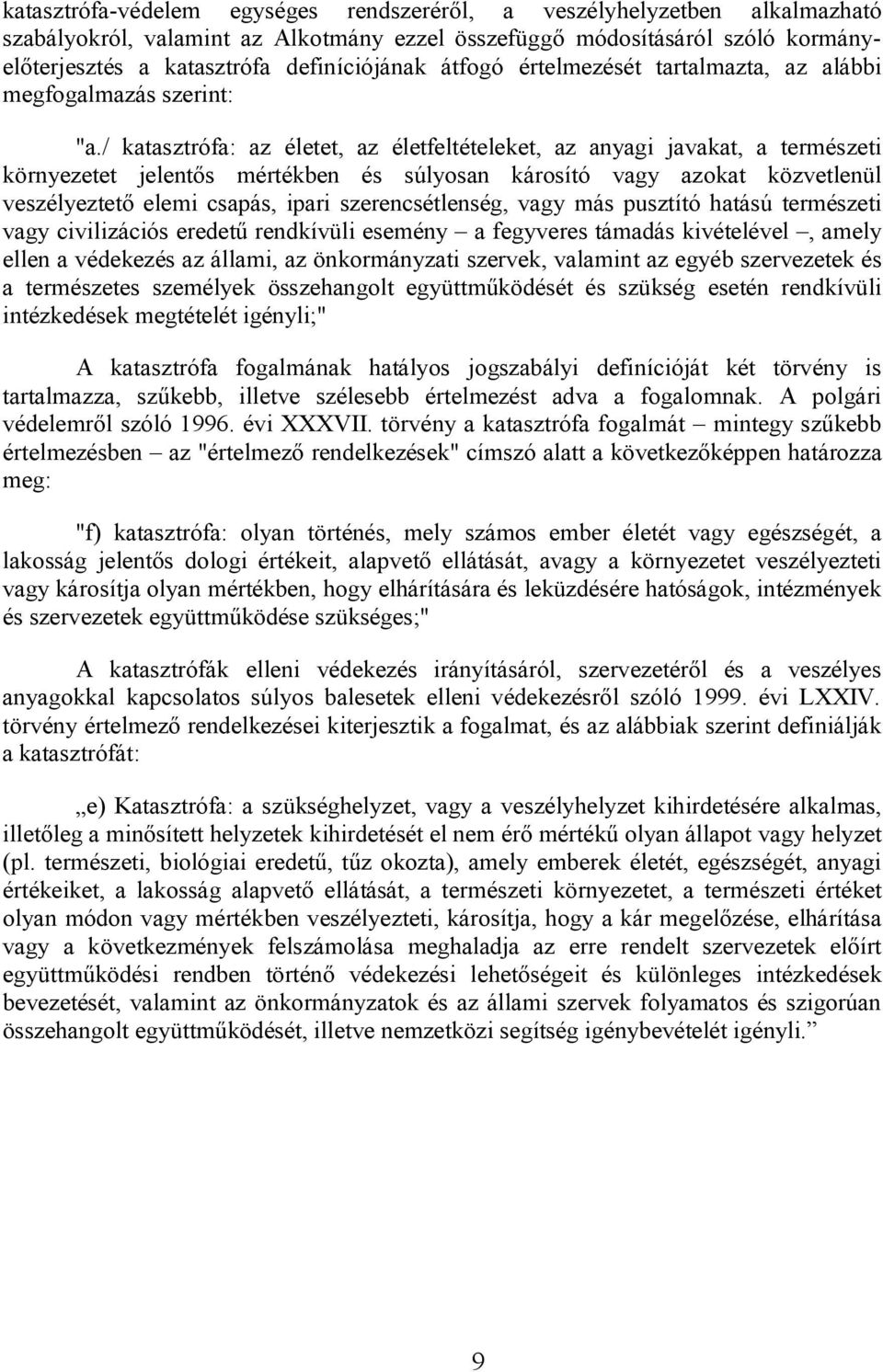 / katasztrófa: az életet, az életfeltételeket, az anyagi javakat, a természeti környezetet jelentős mértékben és súlyosan károsító vagy azokat közvetlenül veszélyeztető elemi csapás, ipari