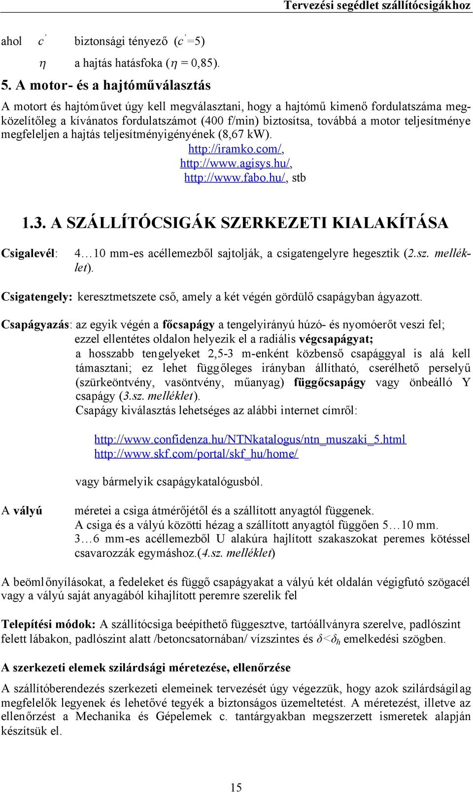 megfeleljen a hajtás teljesítményigényének (8,67 kw). http://iramk.cm/, http://www.agisys.hu/, http://www.fab.hu/, stb 1.3.