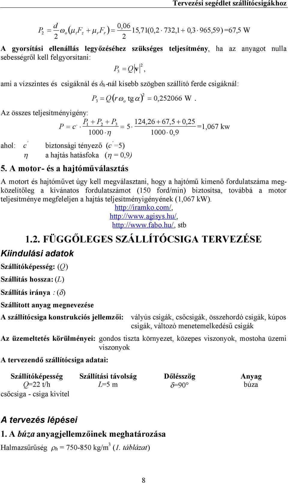 A mtr- és a hajtóműválasztás 1,6 67,5 0,5 5 =1,067 kw 10000,9 A mtrt és hajtóművet úgy kell megválasztani, hgy a hajtóműkimenőfrdulatszáma megközelítőleg a kívánats frdulatszámt (150 frd/min)